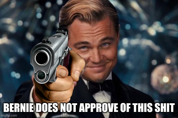 rtjjdfnhxgvjohbscgrdfjhvbfhjrfcdjlsbgjvjhbsrhdf | BERNIE DOES NOT APPROVE OF THIS SHIT | image tagged in memes,leonardo dicaprio cheers | made w/ Imgflip meme maker