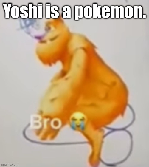 Dickrider | Yoshi is a pokemon. | image tagged in dickrider | made w/ Imgflip meme maker