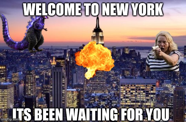 hopefully this isn't new york | WELCOME TO NEW YORK; ITS BEEN WAITING FOR YOU | image tagged in new york city | made w/ Imgflip meme maker