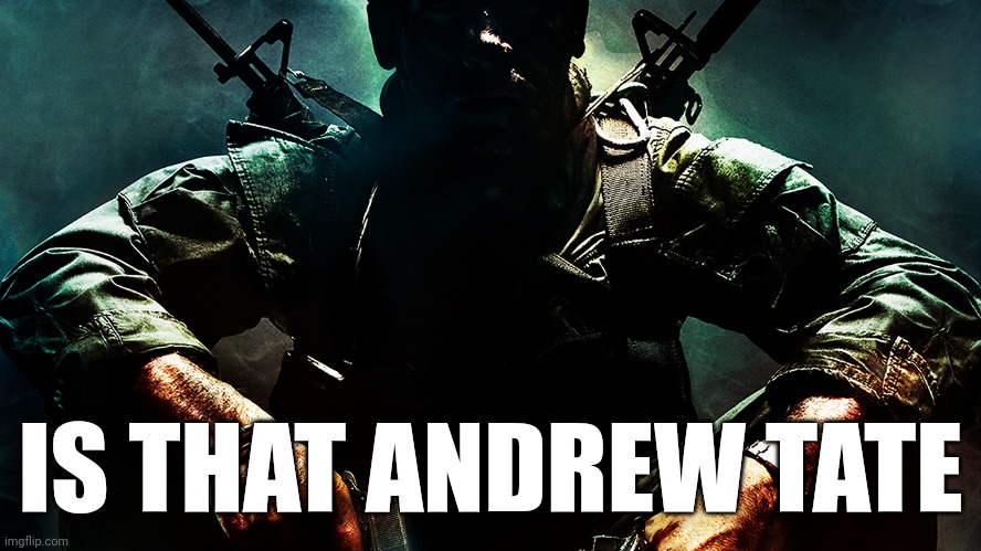 Black ops guy | IS THAT ANDREW TATE | image tagged in black ops guy | made w/ Imgflip meme maker