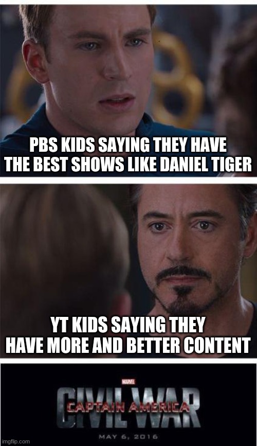 Both are pretty bad to be honest | PBS KIDS SAYING THEY HAVE THE BEST SHOWS LIKE DANIEL TIGER; YT KIDS SAYING THEY HAVE MORE AND BETTER CONTENT | image tagged in memes,marvel civil war 1 | made w/ Imgflip meme maker