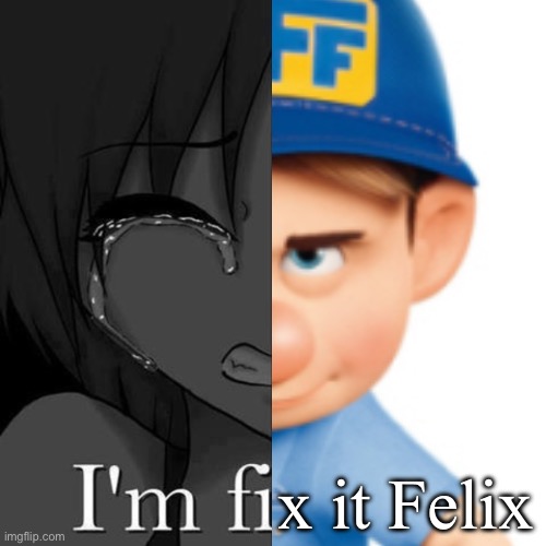 I'm fi | x it Felix | image tagged in i'm fi | made w/ Imgflip meme maker