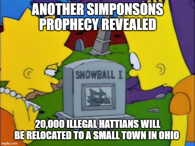 ANOTHER SIMPONSONS PROPHECY REVEALED; 20,000 ILLEGAL HATTIANS WILL BE RELOCATED TO A SMALL TOWN IN OHIO | made w/ Imgflip meme maker