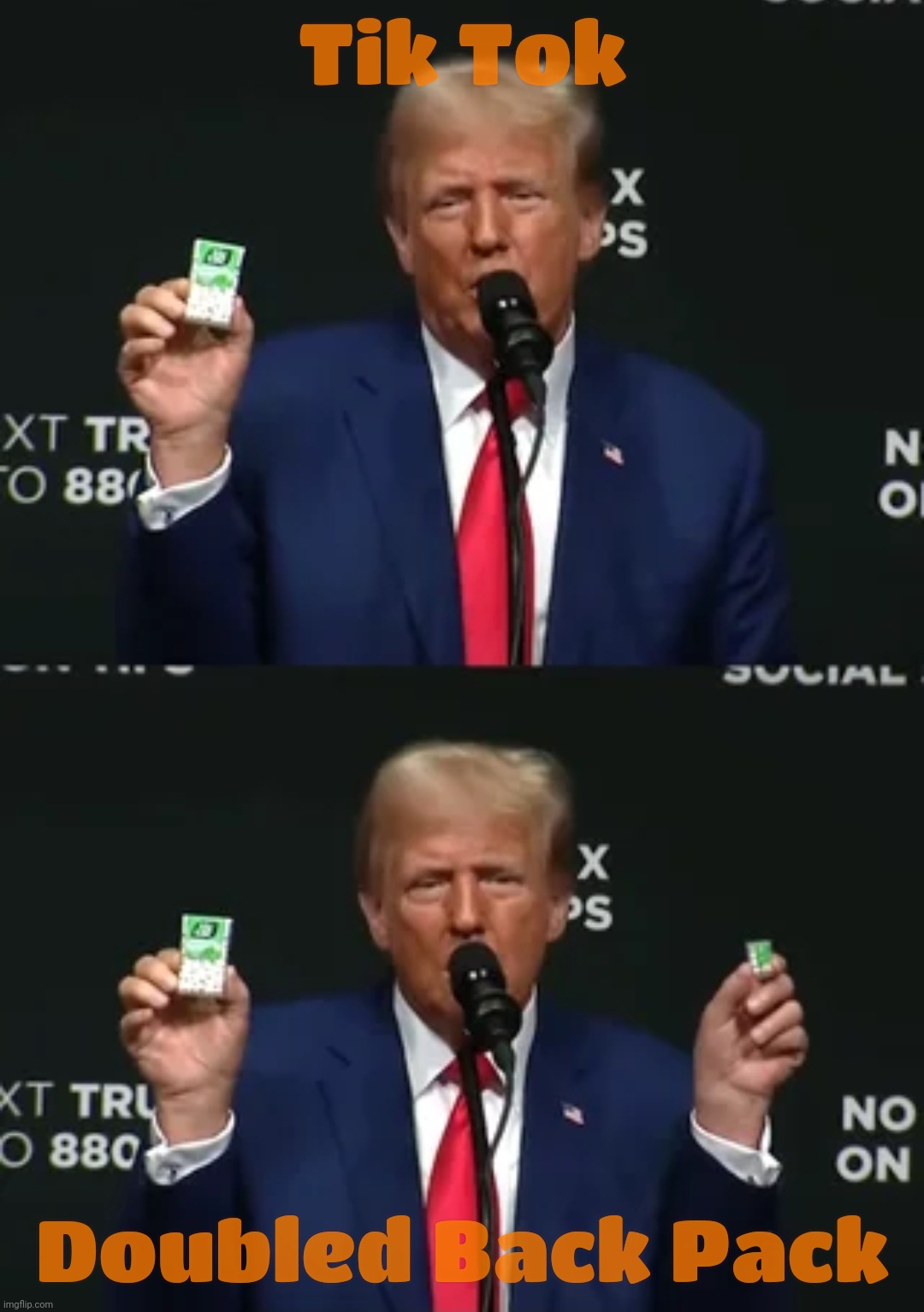 For those who get the reference,,, | Tik Tok; Doubled Back Pack | image tagged in trump tiktak,donald trump,tik tok,trump likes tik tok now,when donors change your mind,conservative hypocrisy | made w/ Imgflip meme maker