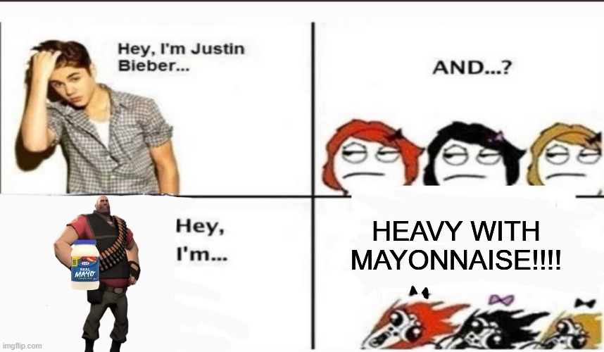 Hey, I'm Justin Bieber | HEAVY WITH MAYONNAISE!!!! | image tagged in hey i'm justin bieber | made w/ Imgflip meme maker