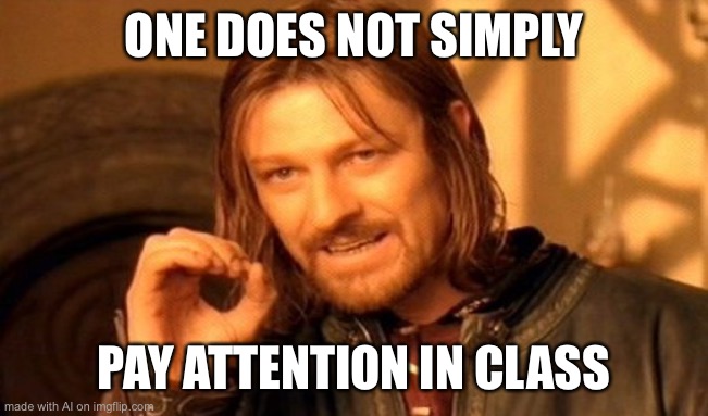 One Does Not Simply | ONE DOES NOT SIMPLY; PAY ATTENTION IN CLASS | image tagged in memes,one does not simply | made w/ Imgflip meme maker