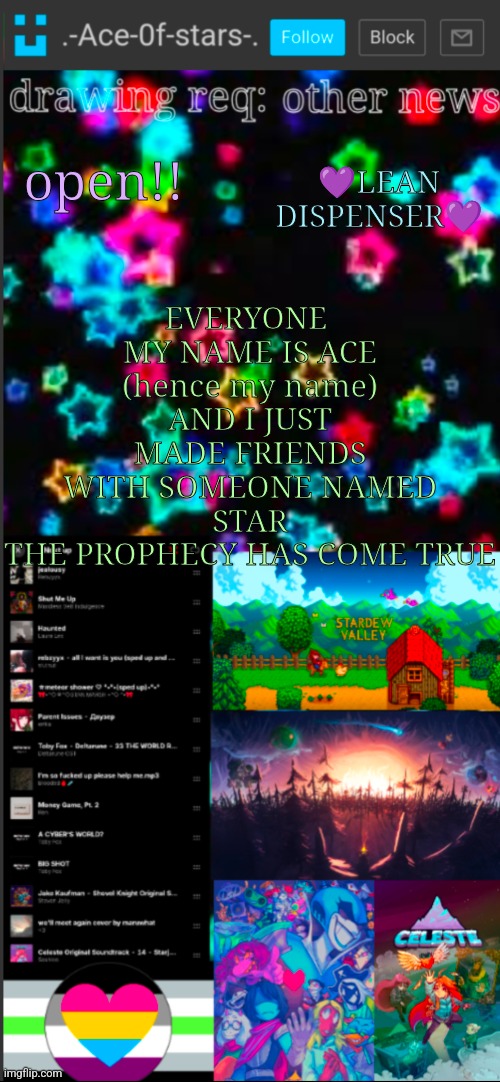 if you see this, I probably didn't add a title :3 | EVERYONE 
MY NAME IS ACE (hence my name)
AND I JUST MADE FRIENDS
WITH SOMEONE NAMED STAR
THE PROPHECY HAS COME TRUE; 💜LEAN DISPENSER💜; open!! | image tagged in if you see this i probably didn't add a title 3 | made w/ Imgflip meme maker