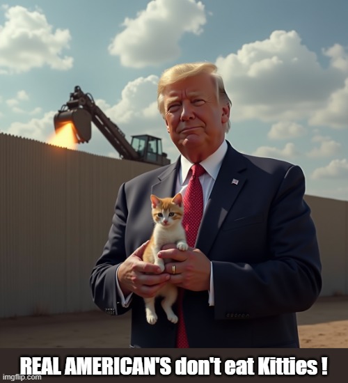 Trump Saves the Kitty | REAL AMERICAN'S don't eat Kitties ! | image tagged in trump saves the kitty | made w/ Imgflip meme maker