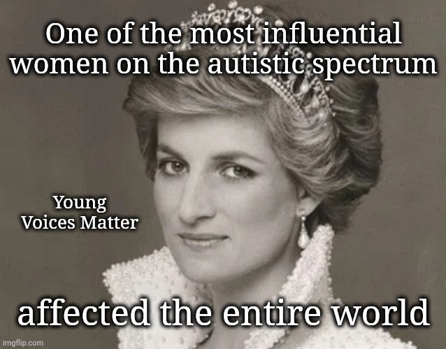 Young Voices Can Affect the Entire World | One of the most influential women on the autistic spectrum; Young Voices Matter; affected the entire world | image tagged in young voices matter,princess diana,autism,neurodivervgence | made w/ Imgflip meme maker