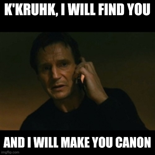 Qui-Gon knows what fans want | K'KRUHK, I WILL FIND YOU; AND I WILL MAKE YOU CANON | image tagged in memes,liam neeson taken,star wars | made w/ Imgflip meme maker