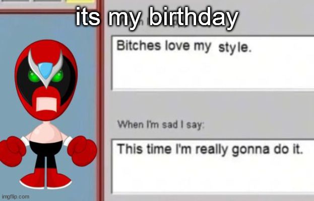 strrong bad | its my birthday | image tagged in strrong bad | made w/ Imgflip meme maker