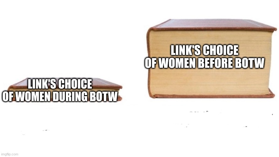 Book comparison | LINK'S CHOICE OF WOMEN BEFORE BOTW LINK'S CHOICE OF WOMEN DURING BOTW | image tagged in book comparison | made w/ Imgflip meme maker