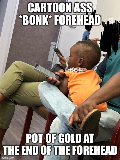 CARTOON ASS *BONK* FOREHEAD; POT OF GOLD AT THE END OF THE FOREHEAD | made w/ Imgflip meme maker