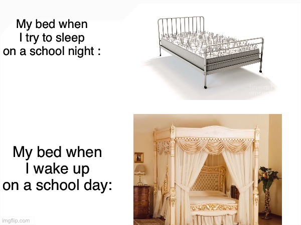 why won’t the pillow be cold | My bed when I try to sleep on a school night :; My bed when I wake up on a school day: | image tagged in memes,bed,school,stop | made w/ Imgflip meme maker