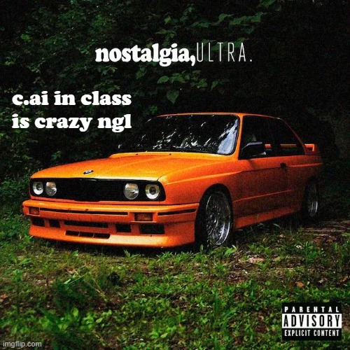 nostalgia, ultra. | c.ai in class is crazy ngl | made w/ Imgflip meme maker