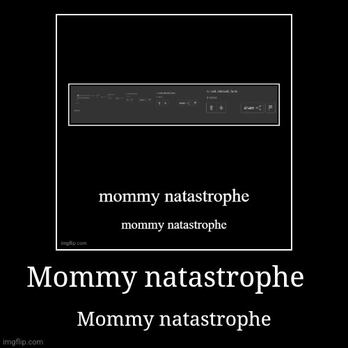 Mommy natastrophe | Mommy natastrophe | image tagged in funny,demotivationals | made w/ Imgflip demotivational maker