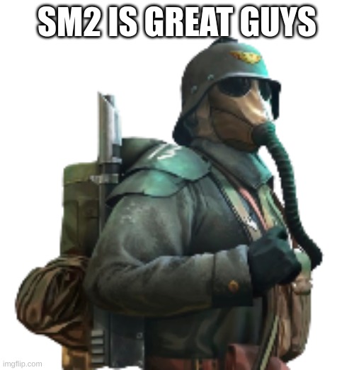 krieger | SM2 IS GREAT GUYS | image tagged in krieger | made w/ Imgflip meme maker