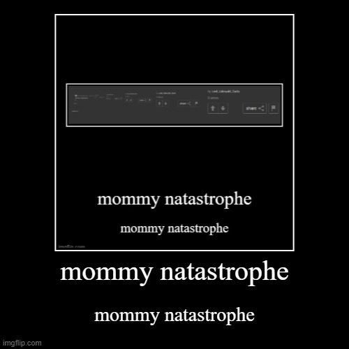 mommy natastrophe | mommy natastrophe | image tagged in funny,demotivationals | made w/ Imgflip demotivational maker