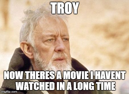 Obi Wan Kenobi Meme | TROY NOW THERES A MOVIE I HAVENT WATCHED IN A LONG TIME | image tagged in memes,obi wan kenobi | made w/ Imgflip meme maker