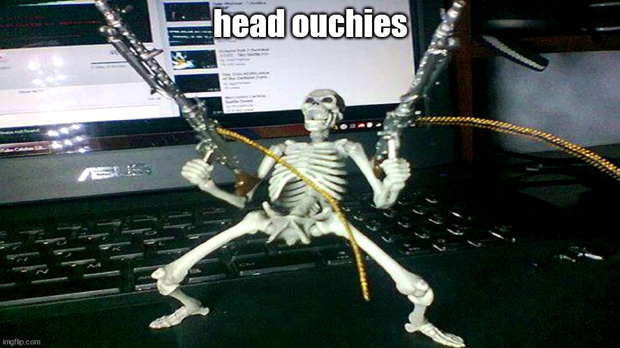 skeleton shooting minijun | head ouchies | image tagged in skeleton shooting minijun | made w/ Imgflip meme maker