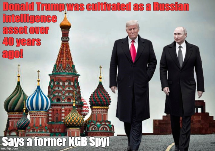 Don't vote for a Russian spy! | Donald Trump was cultivated as a Russian

intelligence

asset over

40 years; ago! Says a former KGB Spy! | image tagged in trump putin,donald trump,traitor,trump russia collusion,spy | made w/ Imgflip meme maker