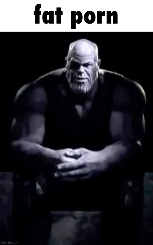 Thanos sitting | fat porn | image tagged in thanos sitting | made w/ Imgflip meme maker