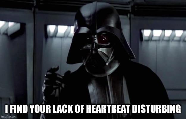 James Earl Jones died today - 93 years old. | I FIND YOUR LACK OF HEARTBEAT DISTURBING | image tagged in darth vader | made w/ Imgflip meme maker