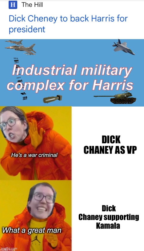 Warmongers for Kamala | Industrial military complex for Harris; DICK CHANEY AS VP; He’s a war criminal; Dick Chaney supporting Kamala; What a great man | image tagged in light blue sucks,memes,drake hotline bling,politics lol | made w/ Imgflip meme maker