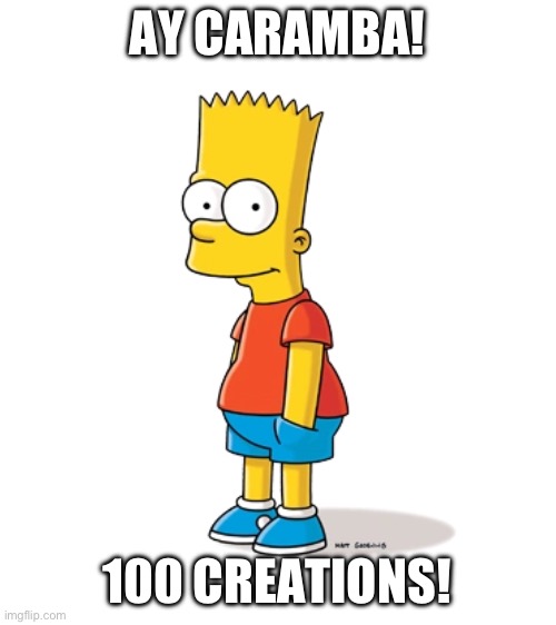 milestone! | AY CARAMBA! 100 CREATIONS! | image tagged in blank white template,bart simpson,milestone | made w/ Imgflip meme maker