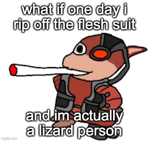 how would yall feel | what if one day i rip off the flesh suit; and im actually a lizard person | image tagged in grox with a fat blunt | made w/ Imgflip meme maker