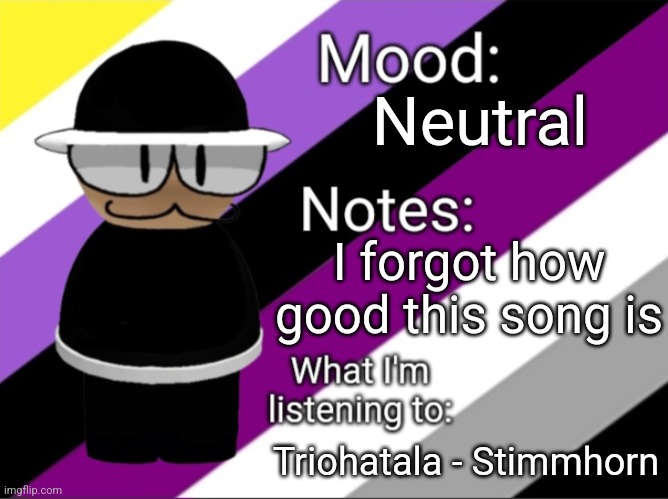 This is probably the funniest song I've ever heard | Neutral; I forgot how good this song is; Triohatala - Stimmhorn | image tagged in shadow_benoitx's lgbtq announcement temp | made w/ Imgflip meme maker