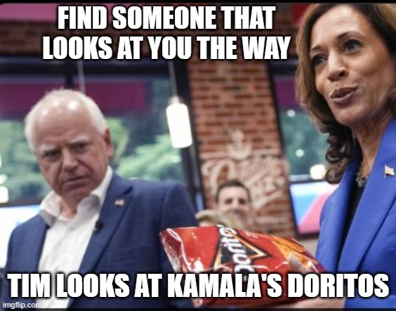 Tim looks at Kamals doritos | FIND SOMEONE THAT LOOKS AT YOU THE WAY; TIM LOOKS AT KAMALA'S DORITOS | image tagged in walz doritos | made w/ Imgflip meme maker