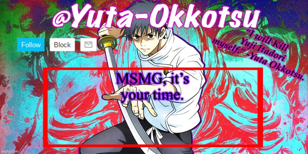 Ratio this man. | MSMG, it’s your time. | image tagged in yuta-okkotsu announcement temp | made w/ Imgflip meme maker