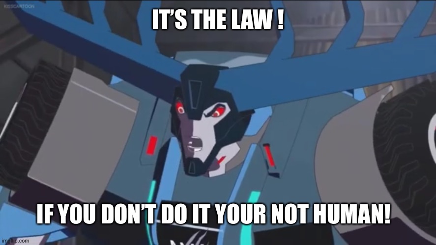 Thunderhoof | IT’S THE LAW ! IF YOU DON’T DO IT YOUR NOT HUMAN! | image tagged in thunderhoof | made w/ Imgflip meme maker