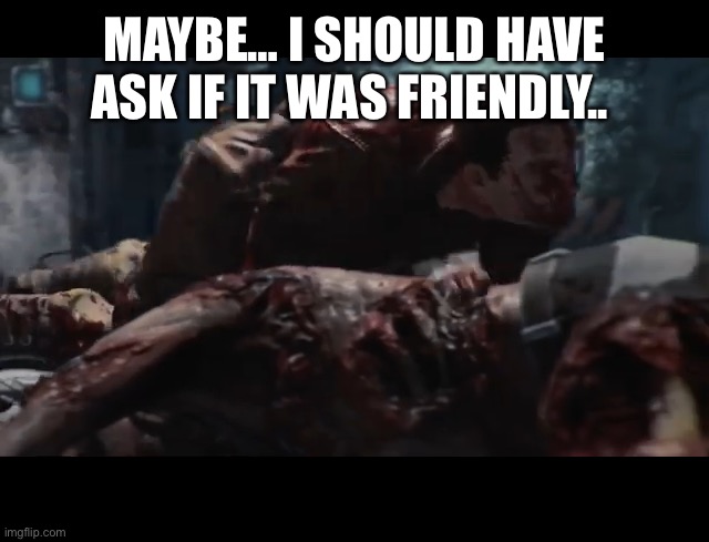 Tank Dempsey | MAYBE… I SHOULD HAVE ASK IF IT WAS FRIENDLY.. | image tagged in tank dempsey | made w/ Imgflip meme maker