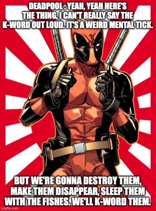 Deadpool Pick Up Lines Meme | DEADPOOL : YEAH, YEAH HERE'S THE THING, I CAN'T REALLY SAY THE K-WORD OUT LOUD. IT'S A WEIRD MENTAL TICK. BUT WE'RE GONNA DESTROY THEM, MAKE | image tagged in memes,deadpool pick up lines | made w/ Imgflip meme maker