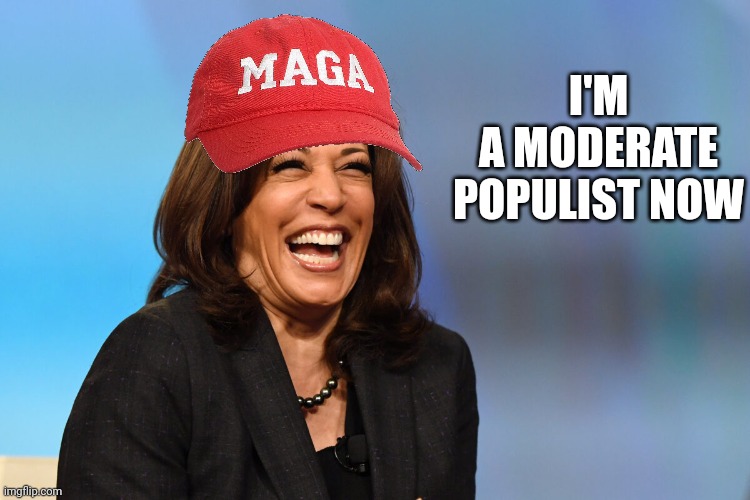 Kamala Harris laughing | I'M A MODERATE POPULIST NOW | image tagged in kamala harris laughing | made w/ Imgflip meme maker