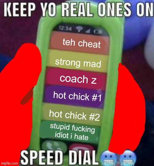 homestar runner fans please interact | teh cheat; strong mad; coach z; hot chick #1; hot chick #2; stupid fucking idiot i hate | image tagged in keep yo real ones on speed dial | made w/ Imgflip meme maker