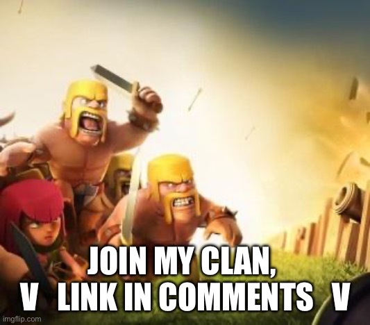 join my clan please!!! | JOIN MY CLAN, 
V   LINK IN COMMENTS   V | image tagged in clash of clans logic | made w/ Imgflip meme maker