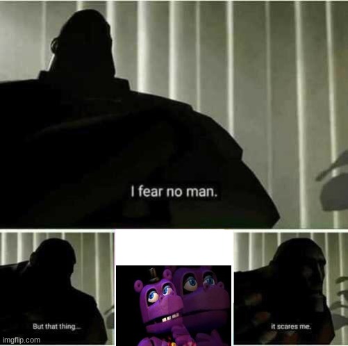 it's true | image tagged in i fear no man,ucn,mr hippo | made w/ Imgflip meme maker