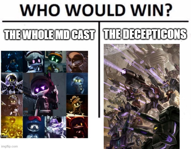 Who Would Win? | THE DECEPTICONS; THE WHOLE MD CAST | image tagged in memes,who would win | made w/ Imgflip meme maker