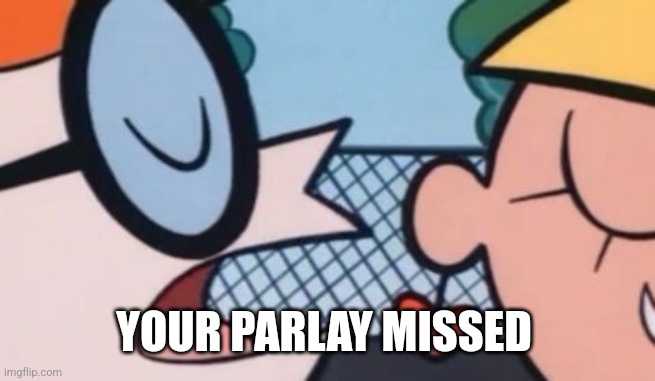 Dexter's Accent | YOUR PARLAY MISSED | image tagged in dexter's accent | made w/ Imgflip meme maker