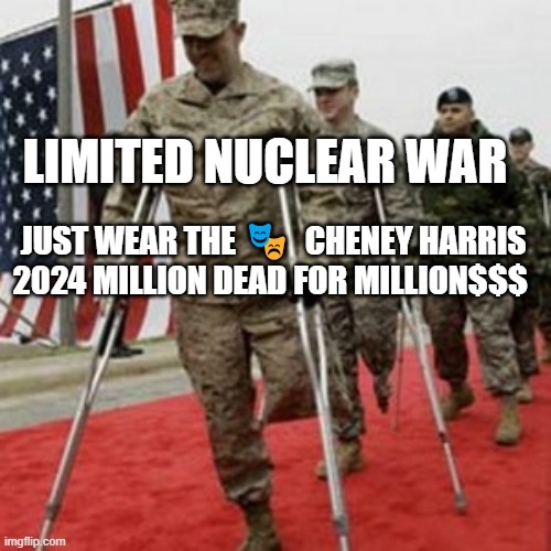 veterans lose money | LIMITED NUCLEAR WAR; JUST WEAR THE 🎭  CHENEY HARRIS 2024 MILLION DEAD FOR MILLION$$$ | image tagged in veterans lose money | made w/ Imgflip meme maker