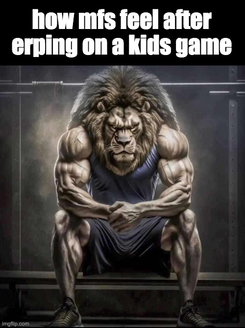 thinkin about the time i got e-sexed on some random game i used to play :sob: | how mfs feel after erping on a kids game | image tagged in how bro felt after saying that | made w/ Imgflip meme maker