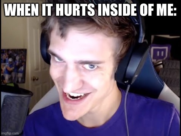 Ninja smile | WHEN IT HURTS INSIDE OF ME: | image tagged in ninja smile | made w/ Imgflip meme maker