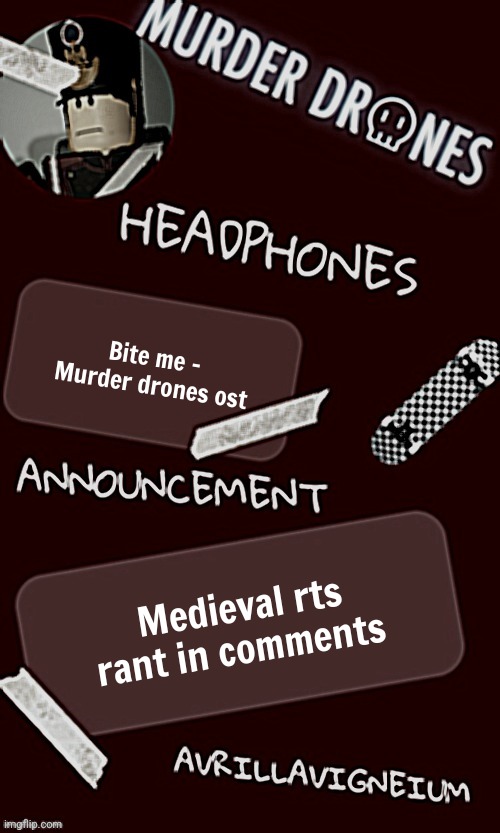 Epic rock AvrilLavigneium announcement temp rahh | Bite me - Murder drones ost; Medieval rts rant in comments | image tagged in epic rock avrillavigneium announcement temp rahh | made w/ Imgflip meme maker