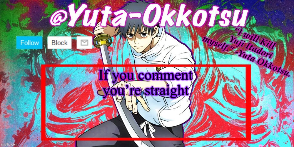 Yuta-Okkotsu Announcement Temp | If you comment you’re straight | image tagged in yuta-okkotsu announcement temp | made w/ Imgflip meme maker