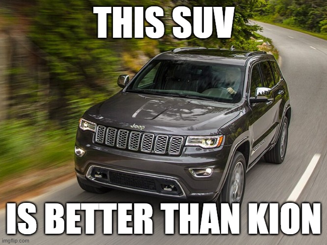 SUV | THIS SUV; IS BETTER THAN KION | image tagged in suv | made w/ Imgflip meme maker