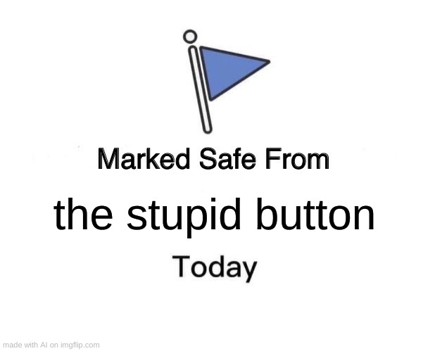 Marked Safe From | the stupid button | image tagged in memes,marked safe from | made w/ Imgflip meme maker