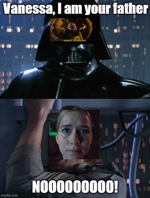 "I am your father" | Vanessa, I am your father; NOOOOOOOOO! | image tagged in i am your father | made w/ Imgflip meme maker